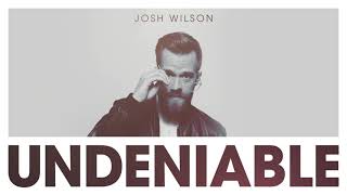 Video thumbnail of "Josh Wilson - Undeniable (Official Audio)"