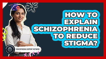 How To Explain Schizophrenia To Reduce Stigma?