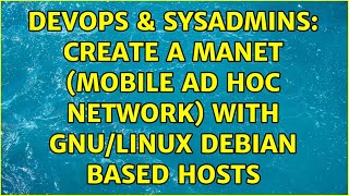 DevOps & SysAdmins: Create a MANET (mobile ad hoc network) with GNU/Linux Debian based hosts Profile