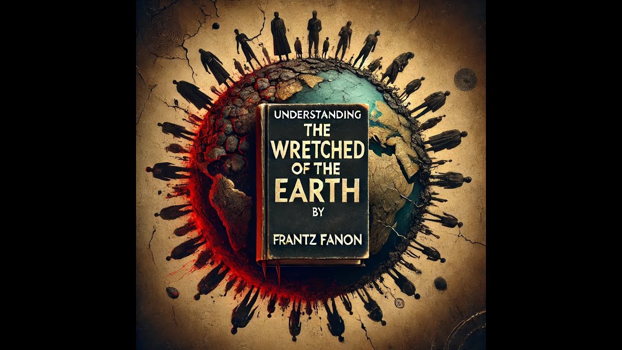 'The Wretched of the Earth' by Frantz Fanon Explained - YouTube