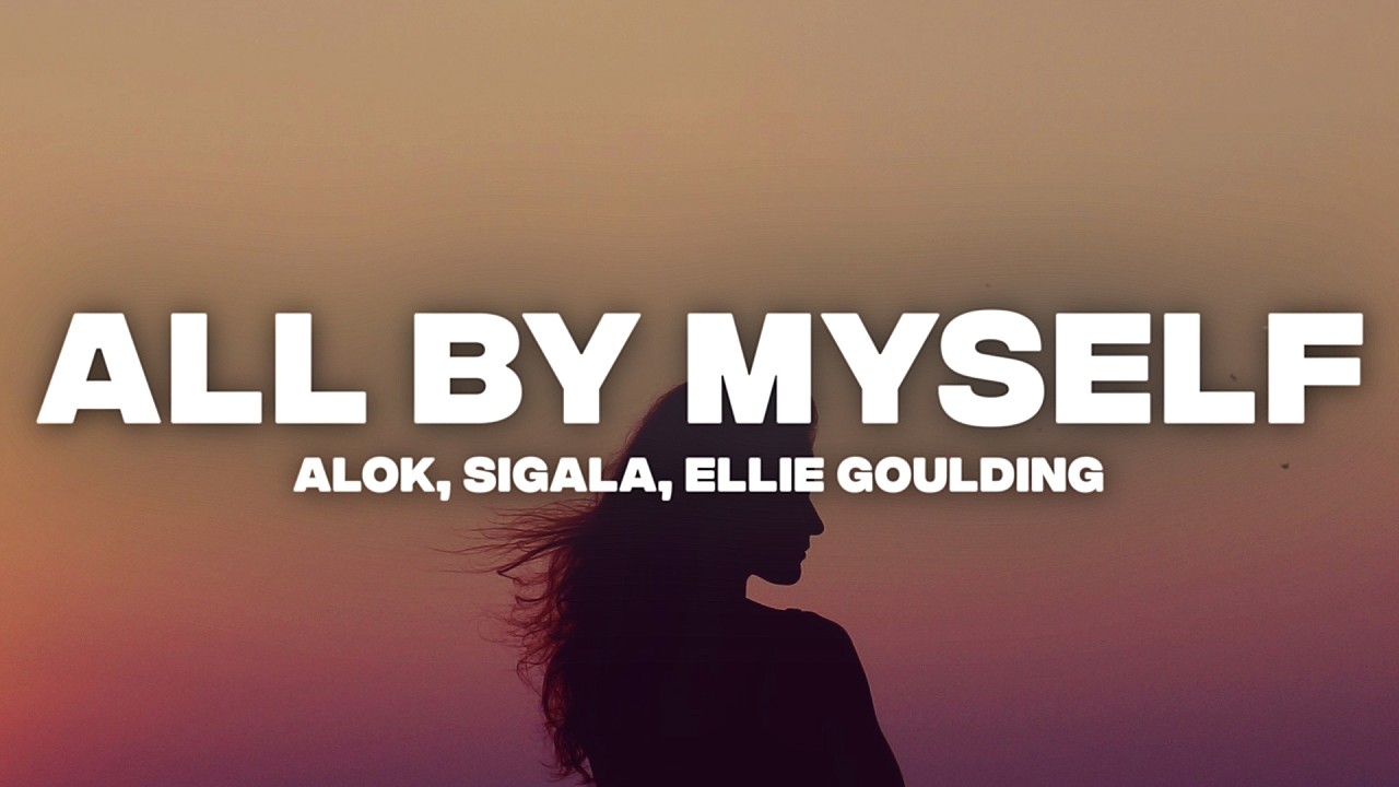 Alok, Sigala, Ellie Goulding - All By Myself (Lyrics)