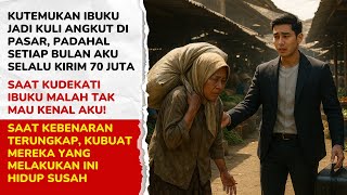 IBUKU JADI KULI ANGKUT DI PASAR, SAAT KUDEKATI IBUKU MALAH TAK MAU KENALI AKU! SAAT TERUNGKAP.......