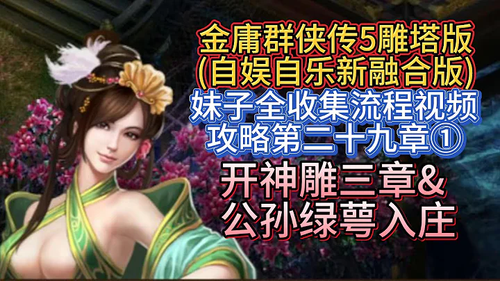 【開神鵰三章&公孫綠萼入庄】金庸群俠傳5雕塔版自娛自樂三界合一版妹子全收集流程視頻攻略第二十九章① - 天天要聞
