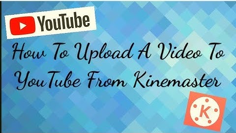 How To Upload A Video To YouTube From Kinemaster
