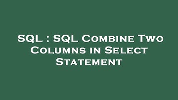SQL : SQL Combine Two Columns in Select Statement