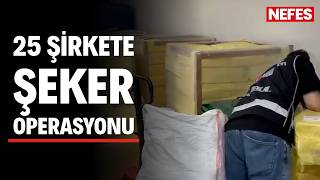 25 şirkete şeker operasyonu