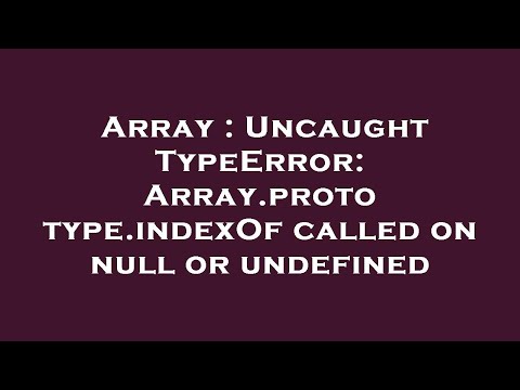 Array : Uncaught TypeError: Array.prototype.indexOf called on null or undefined