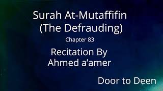 Surah At-Mutaffifin (The Defrauding) Ahmed a'amer  Quran Recitation