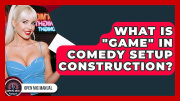 What Is "Game" In Comedy Setup Construction? - Open Mic Manual