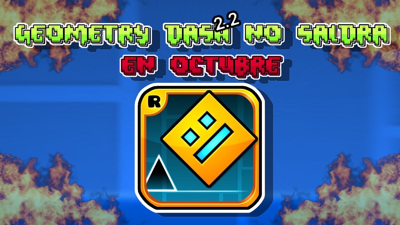 GEOMETRY DASH 2.2 NO SALDRA EN OCTUBRE........... - YouTube