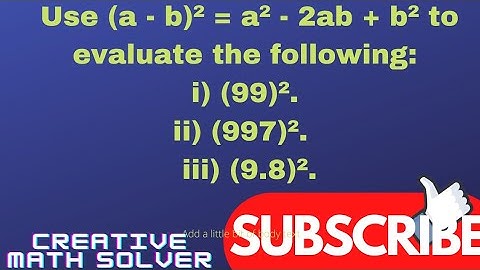 Use (a - b)² = a² - 2ab + b² to evaluate the following: i) (99)². ii) (997)².  iii) (9.8)².