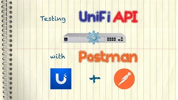 Ubiquiti UniFi API - Testing w/ Postman