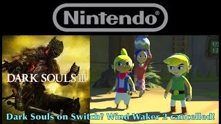 Dark Souls 3 Coming to Nintendo Switch?! Zelda: Wind Waker 2 Was Cancelled!