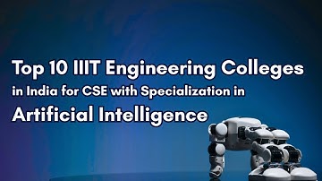 Top 10 IIIT Engineering Colleges in India for CSE with specialization in Artificial Intelligence