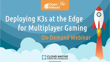 OpenNebula - Deploying K3s at the Edge for Multiplayer Gaming (CNCF Webinar, March 11, 2021)