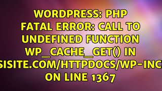 PHP Fatal error: Call to undefined function wp_cache_get() in...