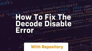 How to fix the decode disable error