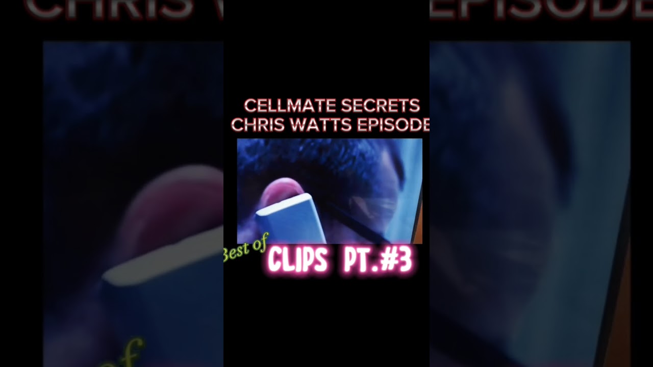 CELLMATE SECRETS CHRIS WATTS EPISODE, Best of clips PT. #3