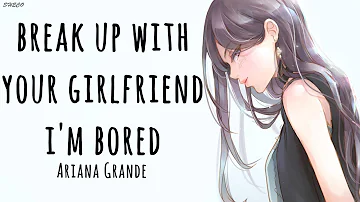「Nightcore」→ break up with your girlfriend, i'm bored ♪ (Ariana Grande) LYRICS ✔︎