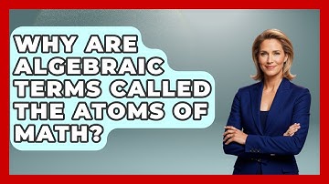 Why Are Algebraic Terms Called The Atoms Of Math? - Your Algebra Coach