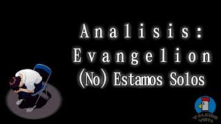 Analisis Evangelion: (No) Estamos Solos  Talking Vidya