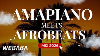 Amapiano Meets Afrobeats Mix 2026  Dj Webaba