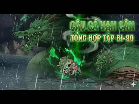 Full Version || Câu Cá Vạn Cân Phần 3 Tổng Hợp Tập 81-90 || HuyTran Vietsub