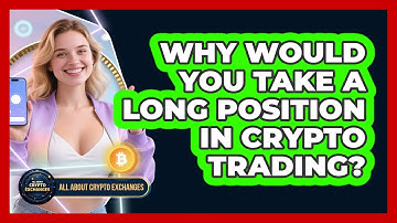 Why Would You Take A Long Position In Crypto Trading? - All About Crypto Exchanges