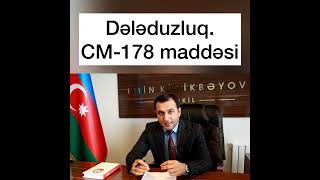 DƏLƏDUZLUQ CM 178 ci maddəsi. (Vəkil Emin Kiçikbəyov)