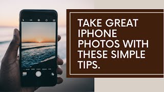 Take Great iPhone Photos With These Simple Tips