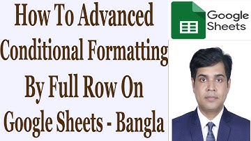 How To Advanced Conditional Formatting By Full Row On Google Sheets - Bangla