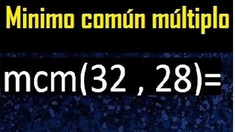 Minimo comun multiplo de 32 y 28 . mcm 32 y 28