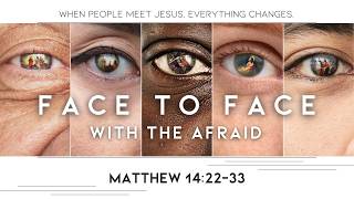 Face to Face with the Afraid | Matthew 14:22-33