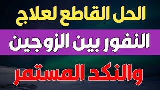 الحل القاطع لعلاج النفور بين الزوجين والنكد المستمر/ش.توفيق أبو الدهب