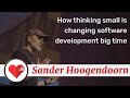 How thinking small is changing software development big time talk, by Sander Hoogendoorn