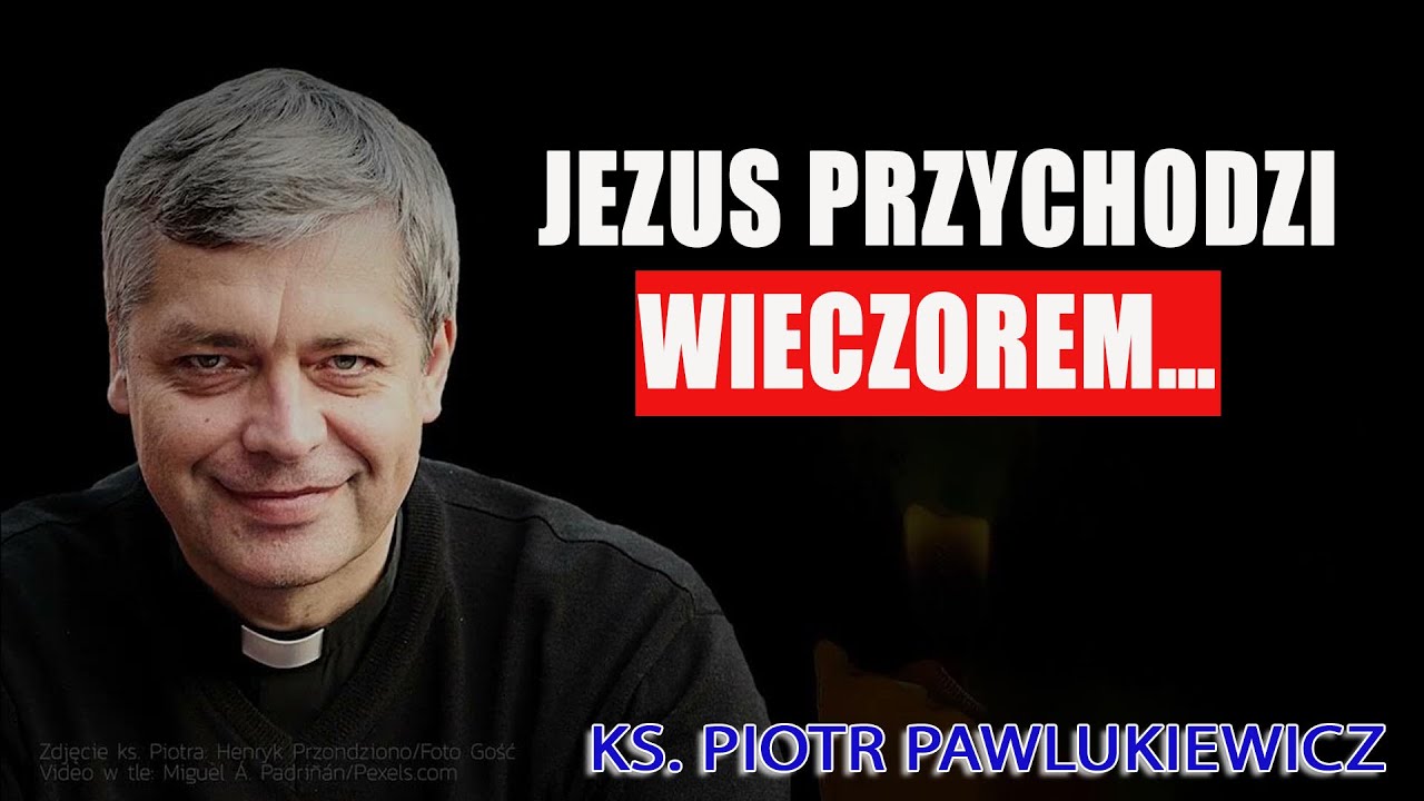 Jezus przychodzi wieczorem… kiedy twoje serce wreszcie milknie! Ks. Pawlukiewicz