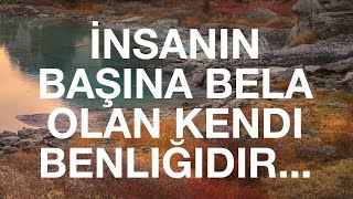 İnsanın Başına Bela Olan Kendi Benliğidir