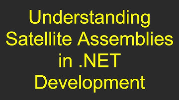 Understanding Satellite Assemblies in .NET Development