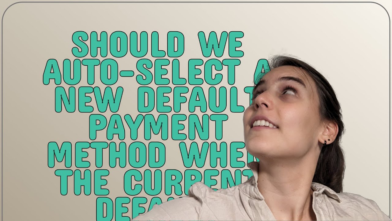 Ux Should We Auto select A New Default Payment Method When The Current ux-should-we-auto-select-a-new-default-payment-method-when-the-current