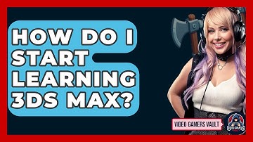 How Do I Start Learning 3ds Max? - Video Gamers Vault