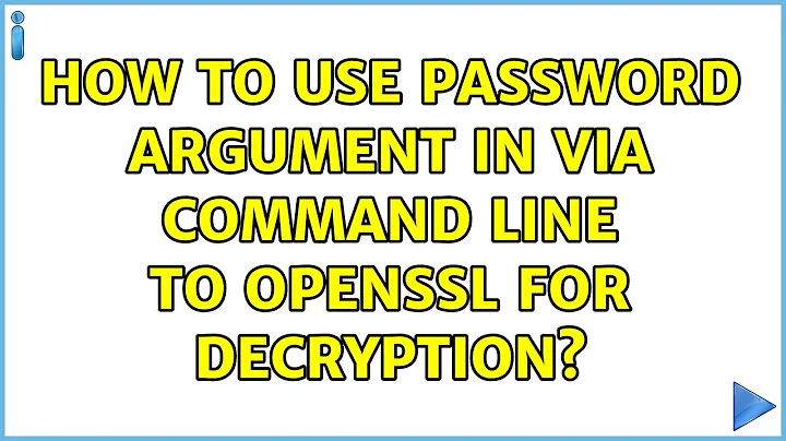 How to use password argument in via command line to openssl for decryption? (3 Solutions!!)