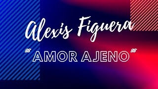 Alexis Figuera - Amor Ajeno