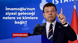 İmamoğlu&#39;nun siyasi geleceği nelere ve kimlere bağlı?