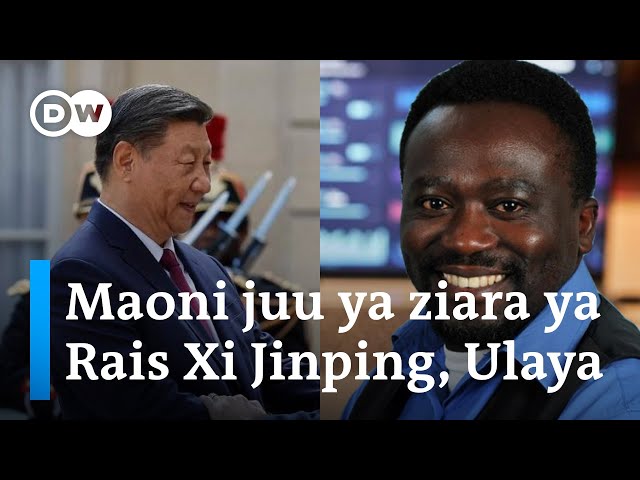 DW Kiswahili | MAONI: Wachambuzi watathmini ziara ya Rais Xi Jinping barani Ulaya class=