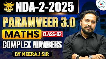NDA-2-2025 | PARAMVER 3.0 | Maths | Complex Numbers #2 | Neeraj Sir
