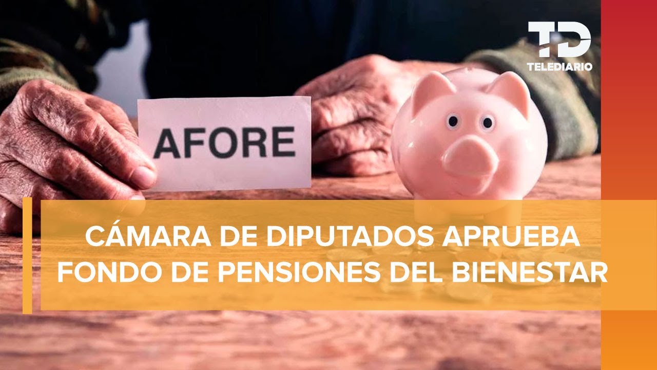 Fondo de Pensiones para el Bienestar avanza en diputados; van por ...