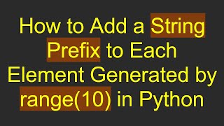 Details How to Add a String Prefix to Each Element Generated by range(10) in Python Update
