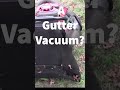 A Gutter Leaf Vacuum From Junk Parts