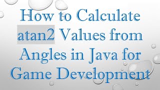 How to Calculate atan2 Values from Angles in Java for Game Development