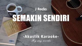 Semakin Sendiri - J Rocks ( Akustik Karaoke )